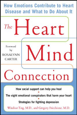 The heart-mind connection : how emotions contribute to heart disease and what to do about it / Windsor Ting and Gregory Fricchione.