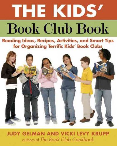 The kids' book club book : reading ideas, recipes, activities, and smart tips for organizing terrific kids' book clubs / Judy Gelman and Vicki Levy Krupp.