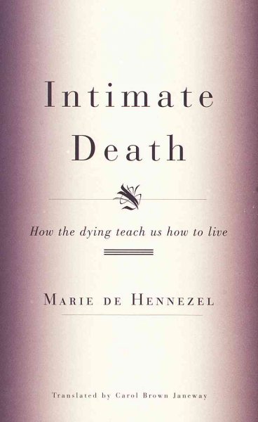 Intimate death : how the dying teach us how to live / Marie de Hennezel ; translated by Carol Brown Janeway.