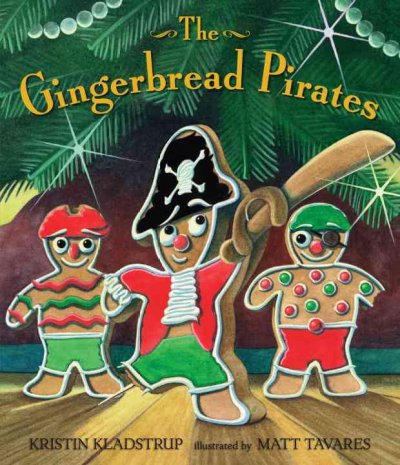 The gingerbread pirates / Kristin Kladstrup ; illustrated by Matt Tavares.