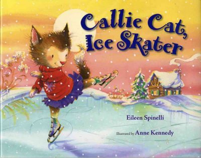 Callie Cat, Ice Skater / by Eileen Spinelli, ill. by Anne Kennedy.
