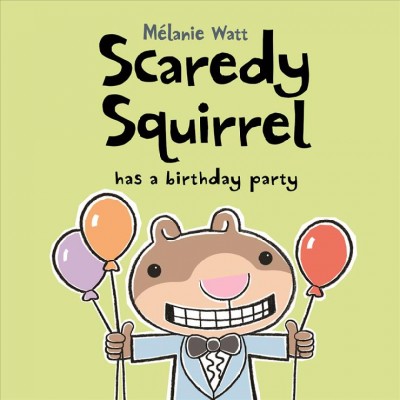 Scaredy squirrel has a birthday party / Mélanie Watt.