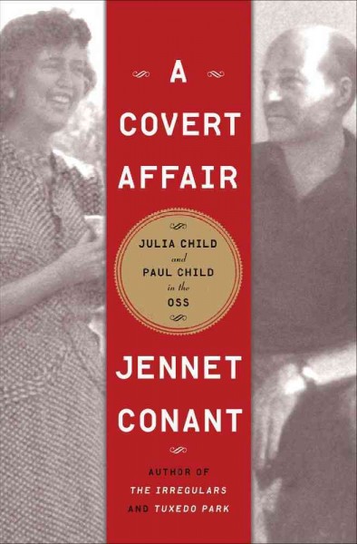 A covert affair : Julia Child and Paul Child in the OSS / Jennet Conant.