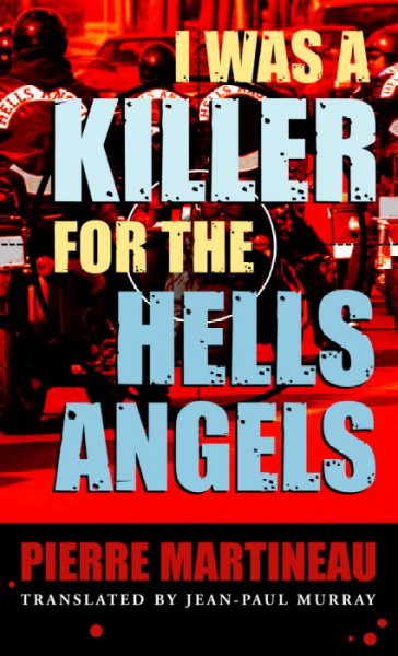 I was a killer for the Hells Angels : the true story of Serge Quesnel / Pierre Martineau ; translated by Jean-Paul Murray.