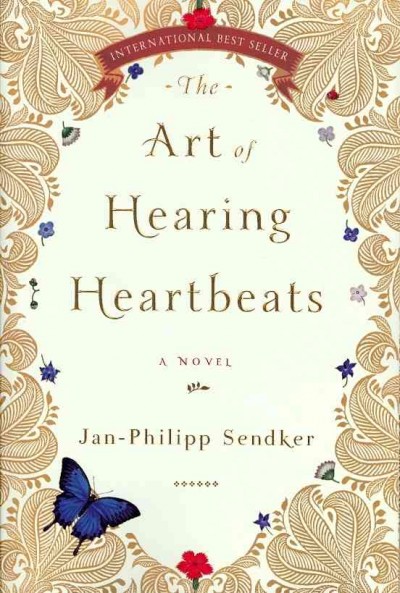 The art of hearing heartbeats : a novel / Jan-Philipp Sendker ; translated from the German by Kevin Wiliarty.