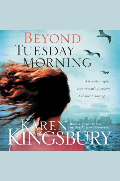 Beyond tuesday morning [electronic resource] : 9/11 Series, Book 2. Karen Kingsbury.