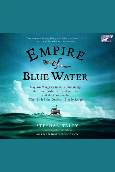 Empire of blue water [electronic resource] : Captain Morgan's great pirate army, the epic battle for the Americas, and the catastrophe that ended the outlaws' bloody reign / Stephan Talty.