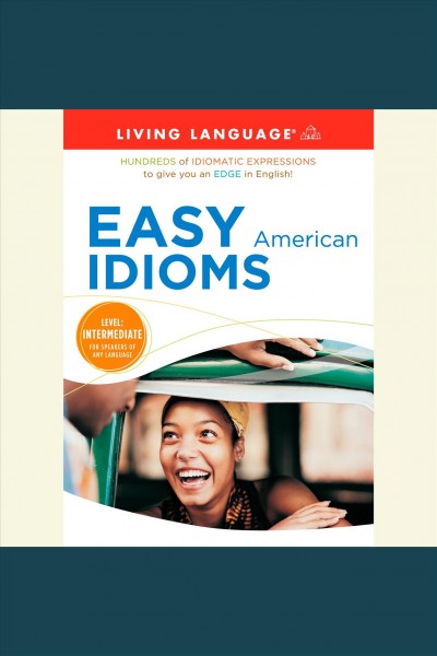 Easy American idioms [electronic resource] : [hundreds of idiomatic expressions to give you an edge in English!].