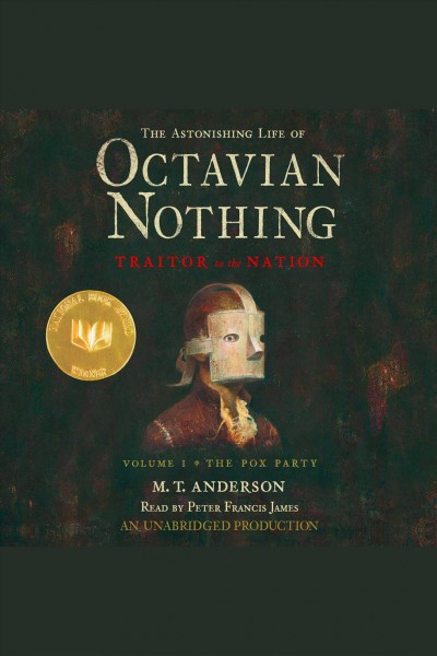 The astonishing life of Octavian Nothing, traitor to the nation. Volume one, the pox party [electronic resource] / M.T. Anderson.
