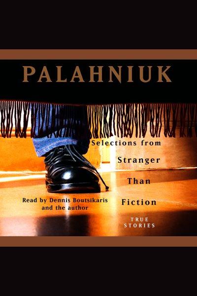Stranger than fiction [electronic resource] : true stories / Chuck Palahniuk.