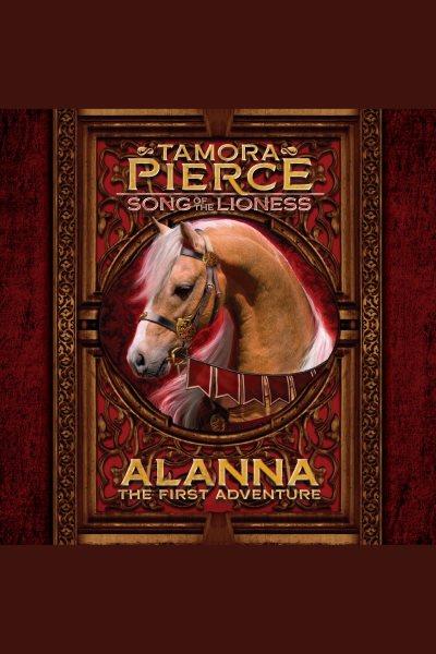Alanna: the first adventure [electronic resource] : Tortall: Song of the Lioness Series, Book 1. Tamora Pierce.
