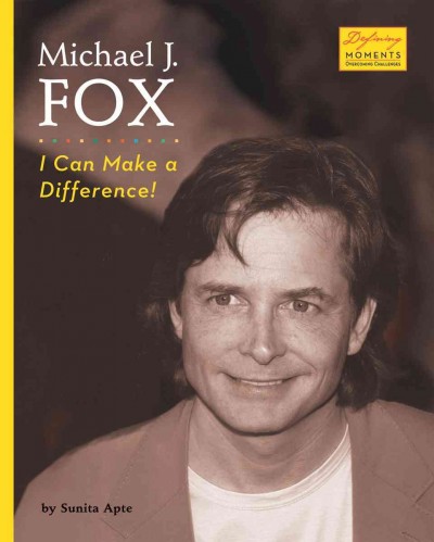 Michael J. Fox [electronic resource] : I can make a difference! / by Sunita Apte ; consultant Thomas Leitch.