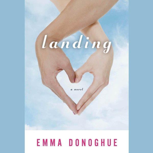 Landing [electronic resource] : [a novel] / Emma Donoghue.