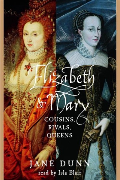 Elizabeth and Mary [electronic resource] : cousins, rivals, queens / Jane Dunn.