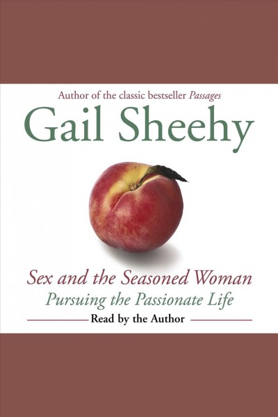 Sex and the seasoned woman [electronic resource] : [pursuing the passionate life] / Gail Sheehy.