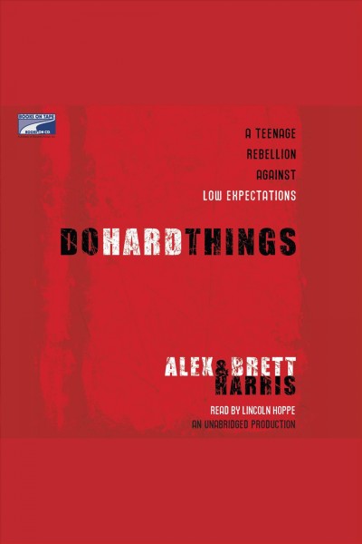 Do hard things [electronic resource] : a teenage rebellion against low expectations / Alex Harris, Brett Harris.