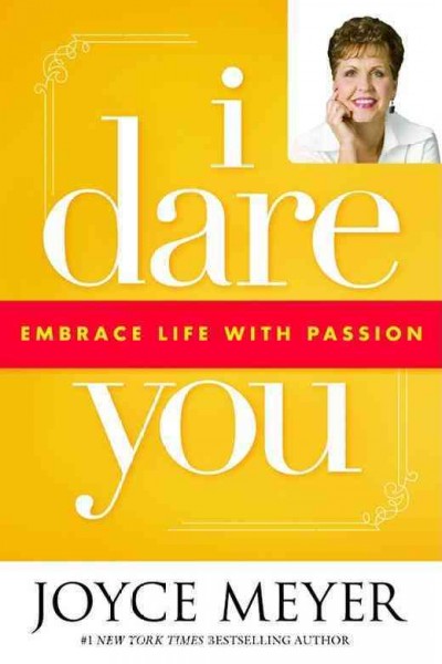 I dare you [electronic resource] : embrace life with passion / Joyce Meyer.