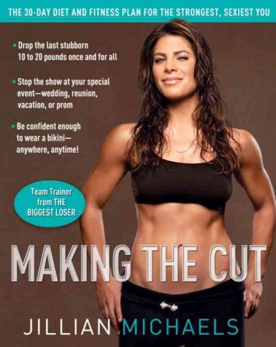 Making the cut [electronic resource] : the 30-day diet and fitness plan for the strongest, sexiest you / Jillian Michaels.