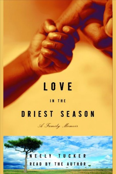 Love in the driest season [electronic resource] / Neely Tucker.