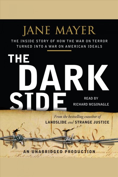The dark side [electronic resource] : the inside story of how the war on terror turned into a war on American ideals / Jane Mayer.