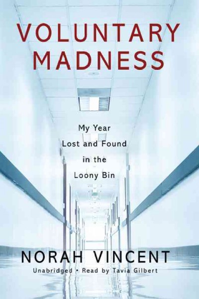 Voluntary madness [electronic resource] : my year lost and found in the loony bin / Norah Vincent.