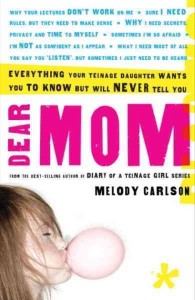 Dear mom [electronic resource] : everything your teenage daughter wants you to know but will never tell you / Melody Carlson.