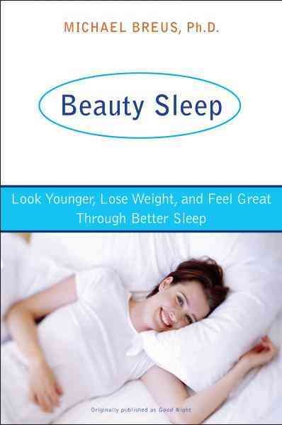 Beauty sleep [electronic resource] : look younger, lose weight, and feel great through better sleep / Michael Breus.
