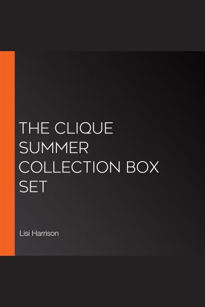 The Clique summer collection box set [electronic resource] / [Lisi Harrison].