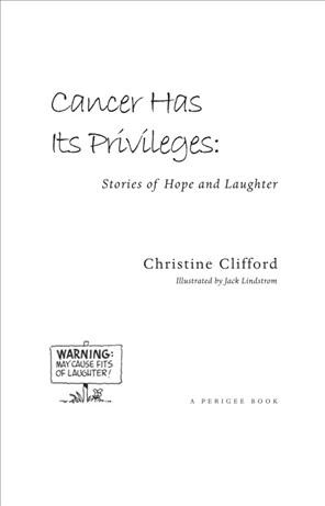 Cancer has its privileges [electronic resource] : stories of hope and laughter / Christine Clifford ; illustrated by Jack Lindstrom ; [introduction by Arnold Palmer ; foreword by Clarence H. Brown III].