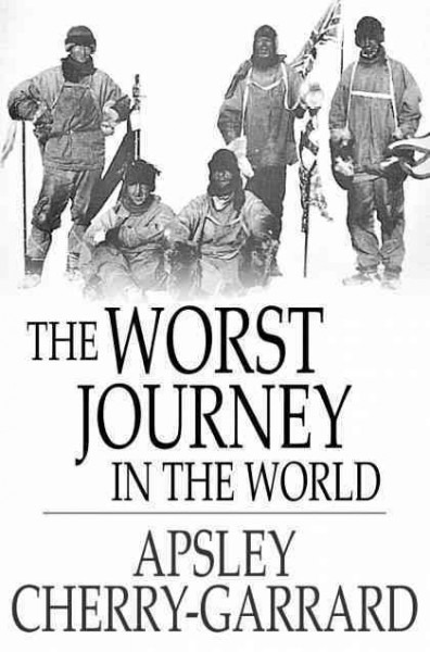 The worst journey in the world [electronic resource] : Antarctic 1910-1913 / Apsley Cherry-Garrard.