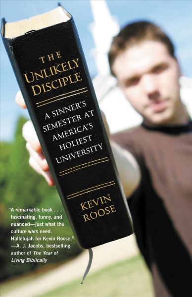 The unlikely disciple [electronic resource] : a sinner's semester at America's holiest university / Kevin Roose.