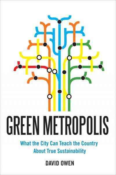 Green metropolis [electronic resource] : why living smaller, living closer, and driving less are the keys to sustainability / David Owen.
