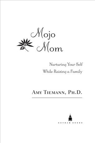 Mojo mom [electronic resource] : nurturing your self while raising a family / Amy Tiemann.
