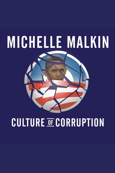 Culture of corruption [electronic resource] : Obama and his team of tax cheats, crooks, and cronies / Michelle Malkin.
