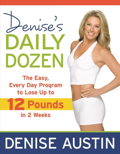 Denise's daily dozen [electronic resource] : the easy, every day program to lose up to 12 pounds in 2 weeks / Denise Austin.