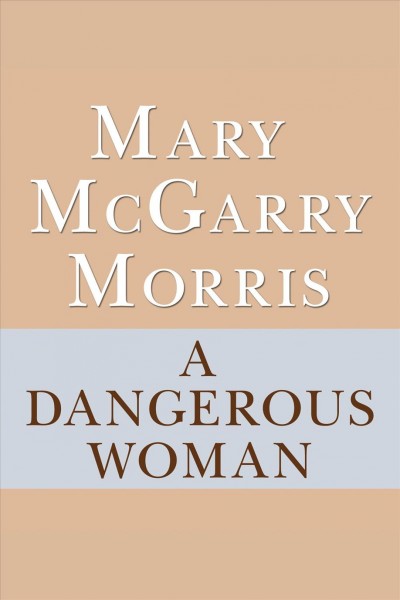 A dangerous woman [electronic resource] / by Mary McGarry Morris.