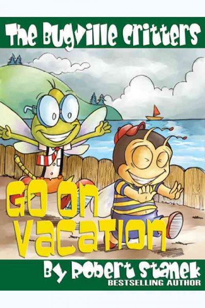 The Bugville Critters go on vacation [electronic resource] / by Robert Stanek.