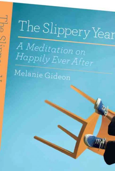 The slippery year [electronic resource] : a meditation on happily ever after / Melanie Gideon.