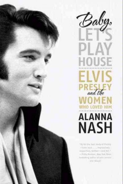 Baby, let's play house [electronic resource] : Elvis Presley and the women who loved him / Alanna Nash.