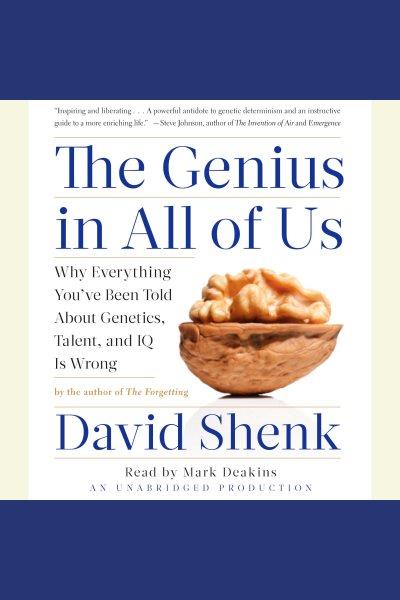 The genius in all of us [electronic resource] : why everything you've been told about genetics, talent and IQ is wrong / David Shenk.