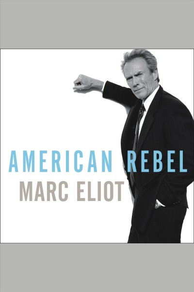 American rebel [electronic resource] : the life of Clint Eastwood / Marc Eliot.