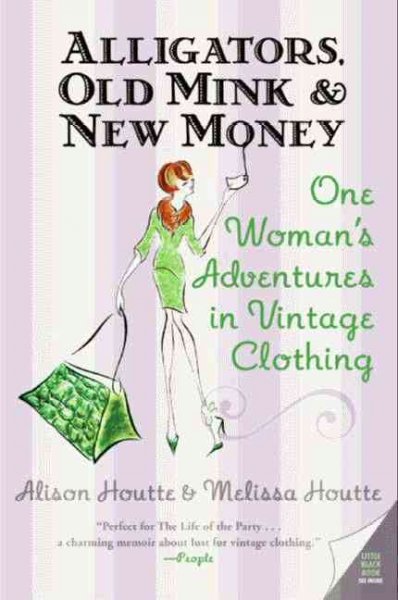 Alligators, old mink & new money [electronic resource] : one woman's adventures in vintage clothing / Alison Houtte & Melissa Houtte.