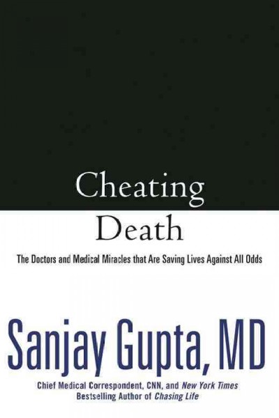 Cheating death [electronic resource] : the doctors and medical miracles that are saving lives against all odds / Sanjay Gupta.