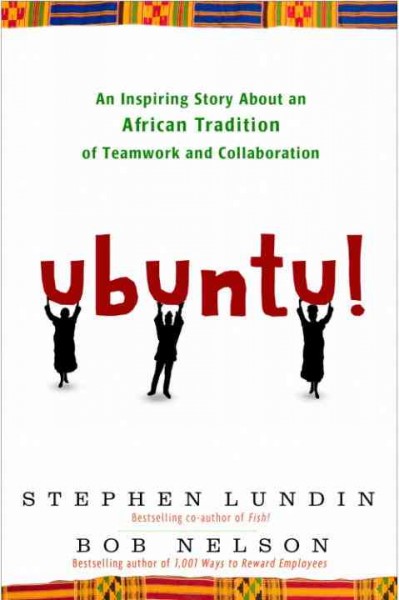 Ubuntu! [electronic resource] : an inspiring story about an African tradition of teamwork and collaboration / Stephen C. Lundin and Bob Nelson.
