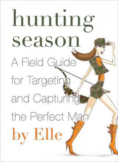 Hunting season [electronic resource] : a field guide to targeting and capturing the perfect man / Elle.
