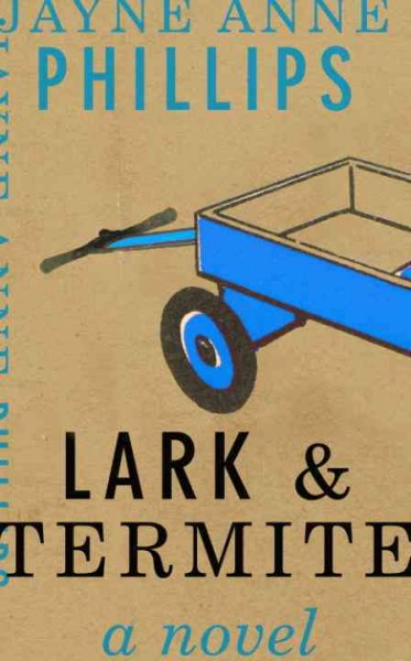 Lark and Termite [electronic resource] : a novel / Jayne Anne Phillips.