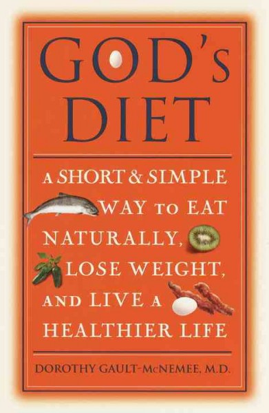 God's diet [electronic resource] : a short and simple way to eat naturally, lose weight, and live a healthier life / Dorothy Gault-McNemee.