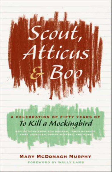 Scout, Atticus, and Boo [electronic resource] : a celebration of fifty years of To kill a mockingbird / Mary McDonagh Murphy.