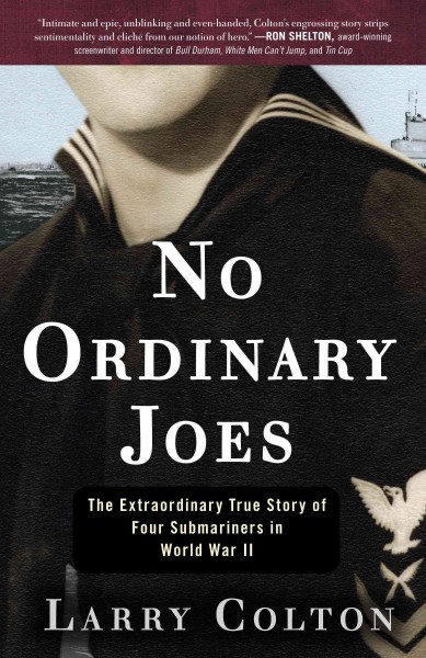 No ordinary Joes [electronic resource] : the extraordinary true story of four submariners in war and love and life / Larry Colton.