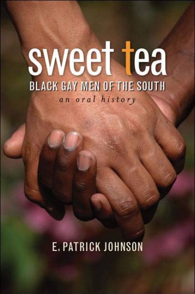 Sweet tea [electronic resource] : black gay men of the South : an oral history / E. Patrick Johnson.